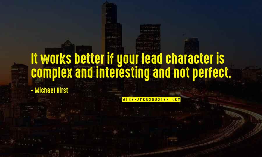Benscoter Construction Quotes By Michael Hirst: It works better if your lead character is