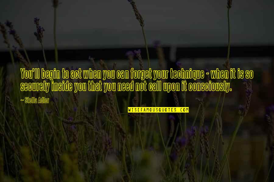 Benscoter Construction Quotes By Stella Adler: You'll begin to act when you can forget Benscoter Construction Quotes By Stella Adler: You'll begin to act when you can forget