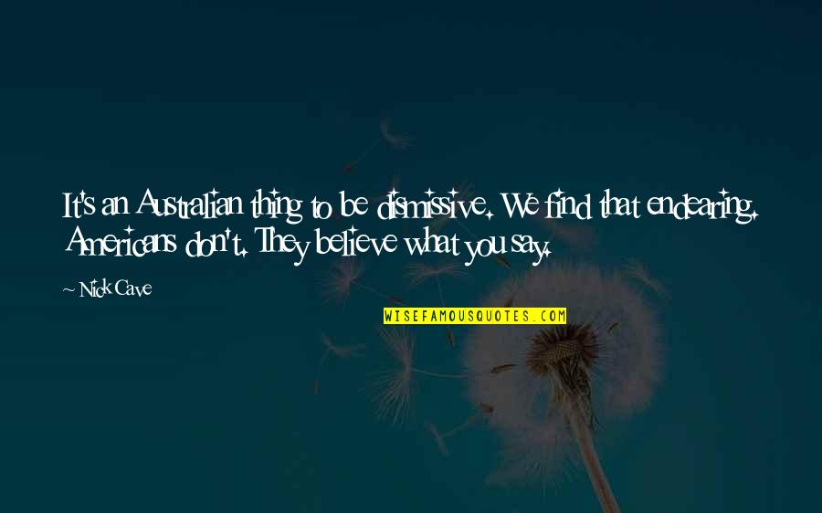 Bensetti Rayane Quotes By Nick Cave: It's an Australian thing to be dismissive. We Bensetti Rayane Quotes By Nick Cave: It's an Australian thing to be dismissive. We