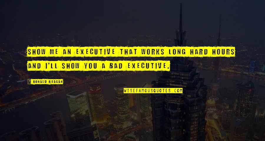 Benshear Quotes By Ronald Reagan: Show me an executive that works long hard