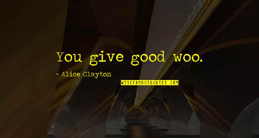 Benshimon Fire Quotes By Alice Clayton: You give good woo. Benshimon Fire Quotes By Alice Clayton: You give good woo.