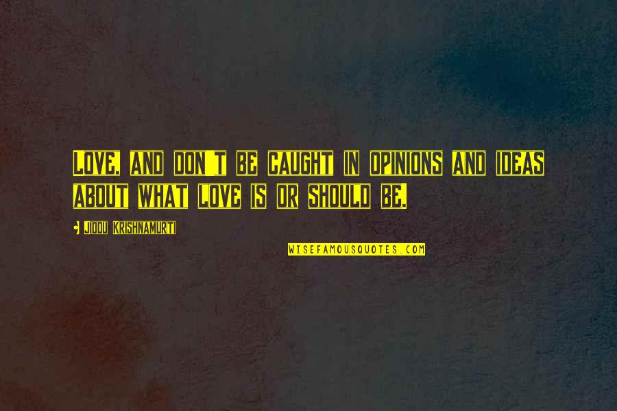 Benshimon Fire Quotes By Jiddu Krishnamurti: Love, and don't be caught in opinions and Benshimon Fire Quotes By Jiddu Krishnamurti: Love, and don't be caught in opinions and