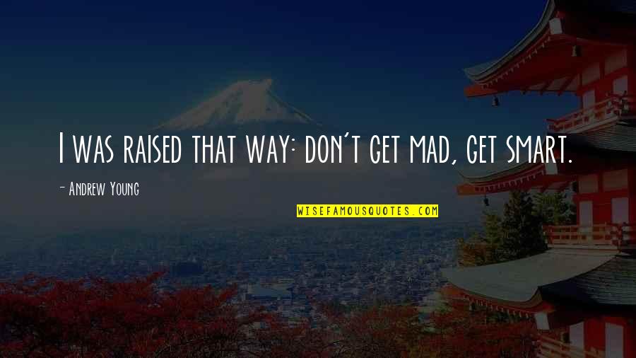 Benshoof May 13 Quotes By Andrew Young: I was raised that way: don't get mad, Benshoof May 13 Quotes By Andrew Young: I was raised that way: don't get mad,