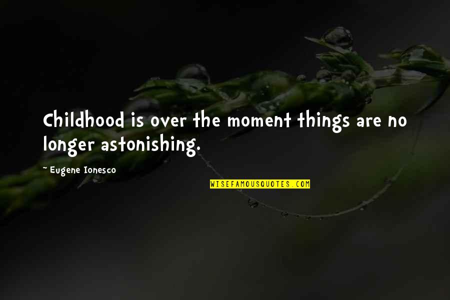 Bensimon Center Quotes By Eugene Ionesco: Childhood is over the moment things are no Bensimon Center Quotes By Eugene Ionesco: Childhood is over the moment things are no