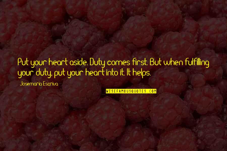 Bensimon Center Quotes By Josemaria Escriva: Put your heart aside. Duty comes first. But Bensimon Center Quotes By Josemaria Escriva: Put your heart aside. Duty comes first. But