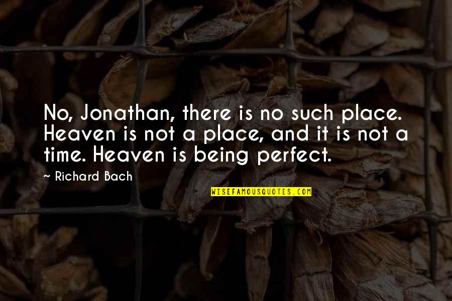 Bensimon Center Quotes By Richard Bach: No, Jonathan, there is no such place. Heaven