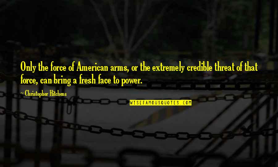 Bensinger Plumbing Quotes By Christopher Hitchens: Only the force of American arms, or the