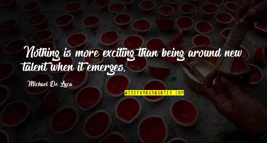Bensiz Yara Quotes By Michael De Luca: Nothing is more exciting than being around new Bensiz Yara Quotes By Michael De Luca: Nothing is more exciting than being around new