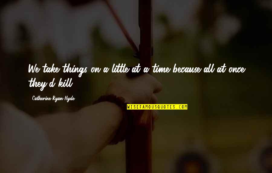 Bensky Lure Quotes By Catherine Ryan Hyde: We take things on a little at a