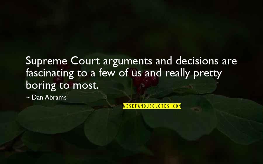 Bensky Materia Quotes By Dan Abrams: Supreme Court arguments and decisions are fascinating to Bensky Materia Quotes By Dan Abrams: Supreme Court arguments and decisions are fascinating to