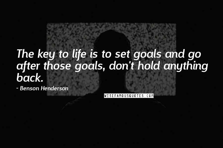 Benson Henderson quotes: The key to life is to set goals and go after those goals, don't hold anything back.