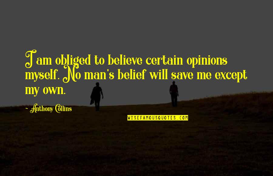 Bensoussan Brothers Quotes By Anthony Collins: I am obliged to believe certain opinions myself.