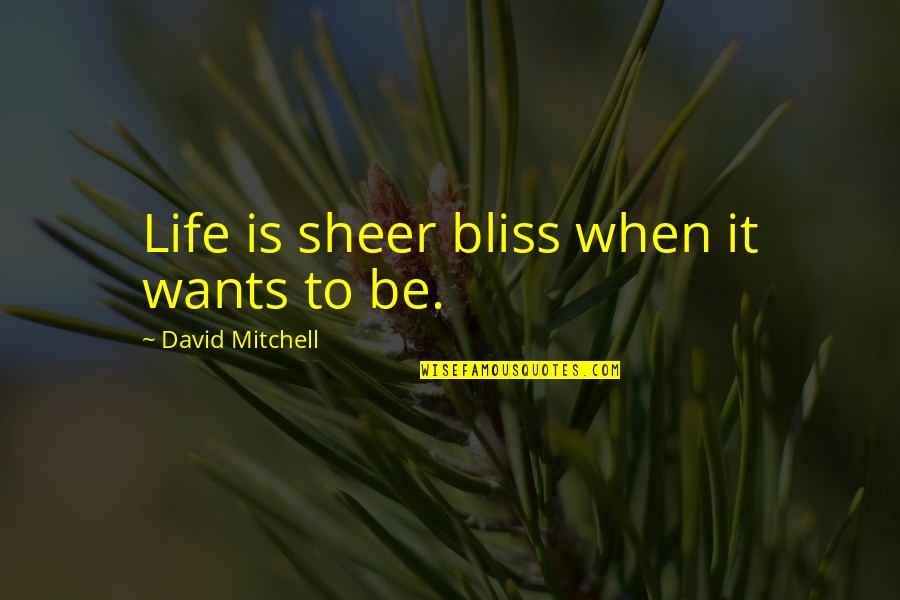 Benstead Bryans Quotes By David Mitchell: Life is sheer bliss when it wants to