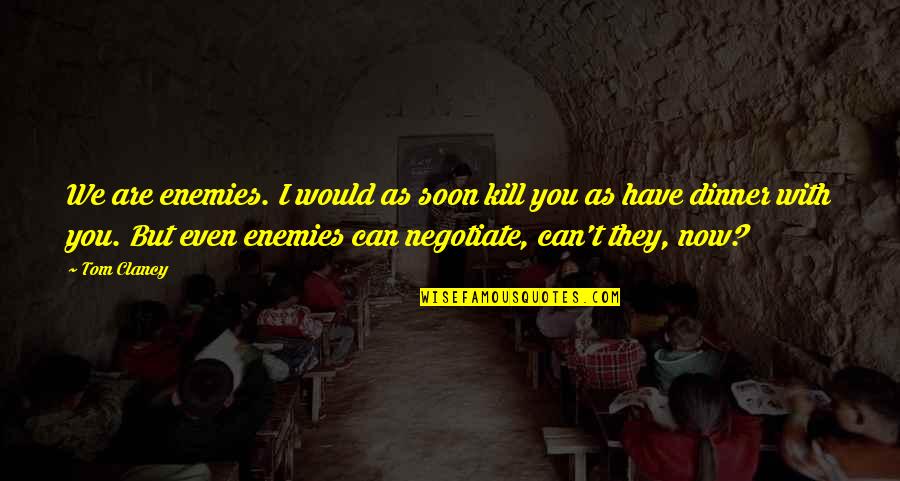 Benstead Bryans Quotes By Tom Clancy: We are enemies. I would as soon kill