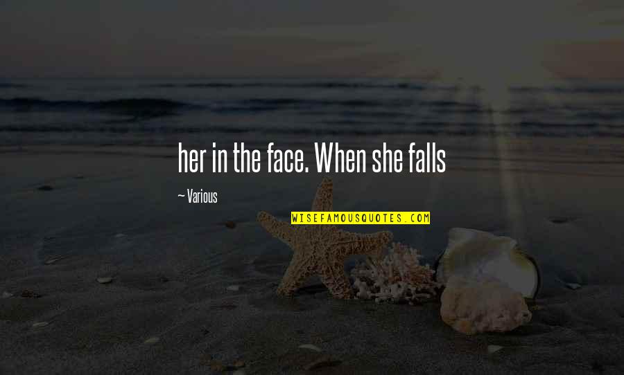 Bensusan V Quotes By Various: her in the face. When she falls