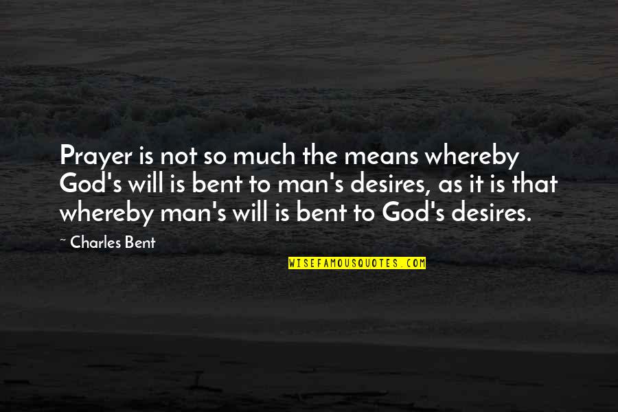 Bent As Quotes By Charles Bent: Prayer is not so much the means whereby