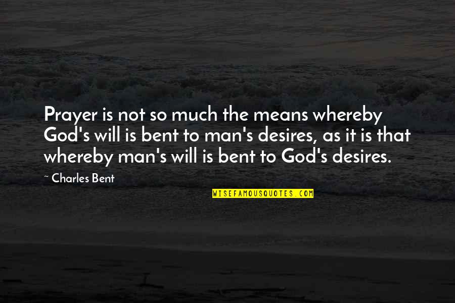 Bent As Quotes By Charles Bent: Prayer is not so much the means whereby Bent As Quotes By Charles Bent: Prayer is not so much the means whereby