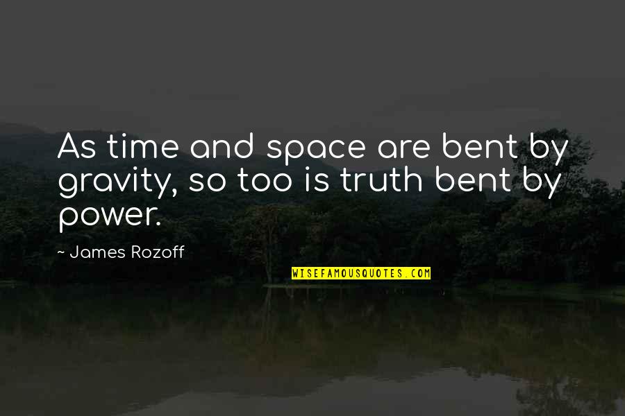 Bent As Quotes By James Rozoff: As time and space are bent by gravity,