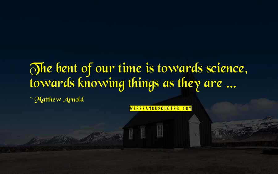 Bent As Quotes By Matthew Arnold: The bent of our time is towards science,
