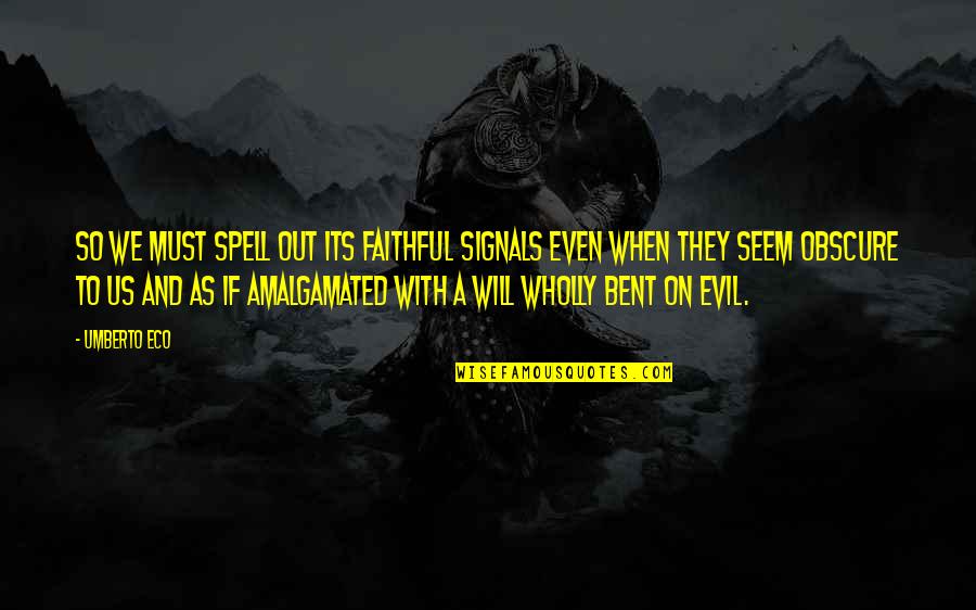 Bent As Quotes By Umberto Eco: So we must spell out its faithful signals