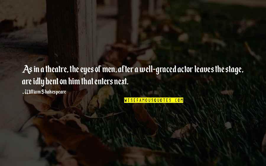 Bent As Quotes By William Shakespeare: As in a theatre, the eyes of men,