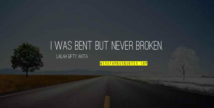 Bent But Not Broken Quotes By Lailah Gifty Akita: I was bent but never broken.