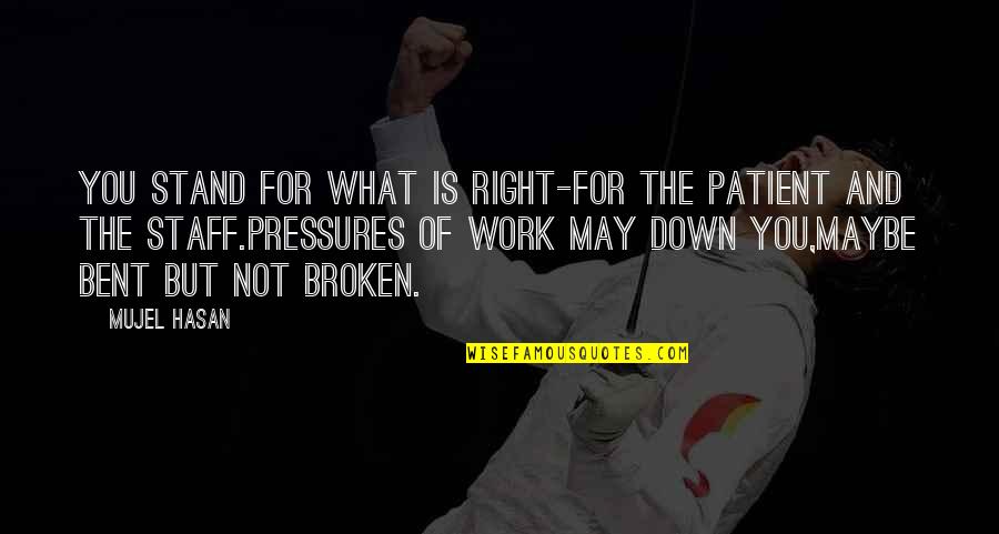 Bent But Not Broken Quotes By Mujel Hasan: You stand for what is right-for the patient