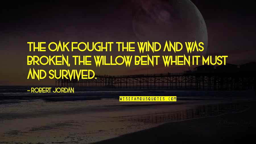 Bent But Not Broken Quotes By Robert Jordan: The oak fought the wind and was broken,