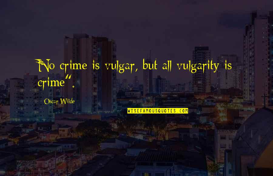 Bent Hill Quotes By Oscar Wilde: No crime is vulgar, but all vulgarity is