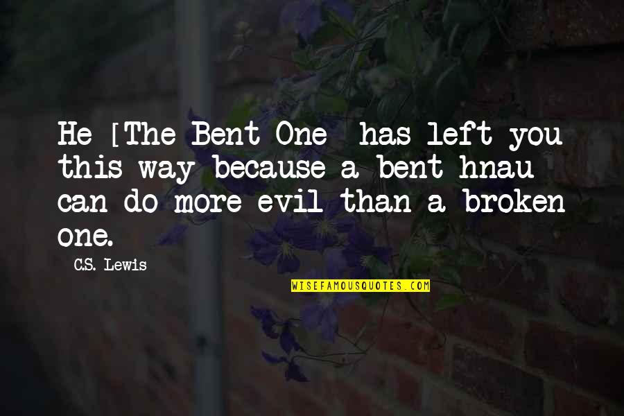 Bent Not Broken Quotes By C.S. Lewis: He [The Bent One] has left you this