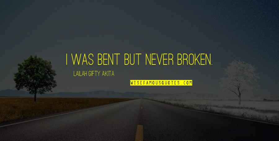 Bent Not Broken Quotes By Lailah Gifty Akita: I was bent but never broken.