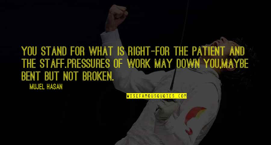 Bent Not Broken Quotes By Mujel Hasan: You stand for what is right-for the patient