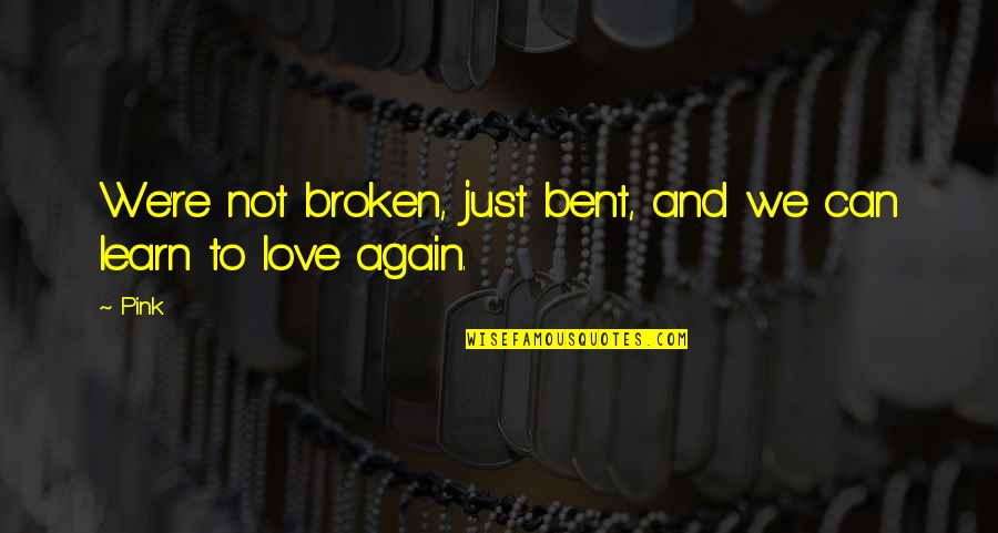 Bent Not Broken Quotes By Pink: We're not broken, just bent, and we can