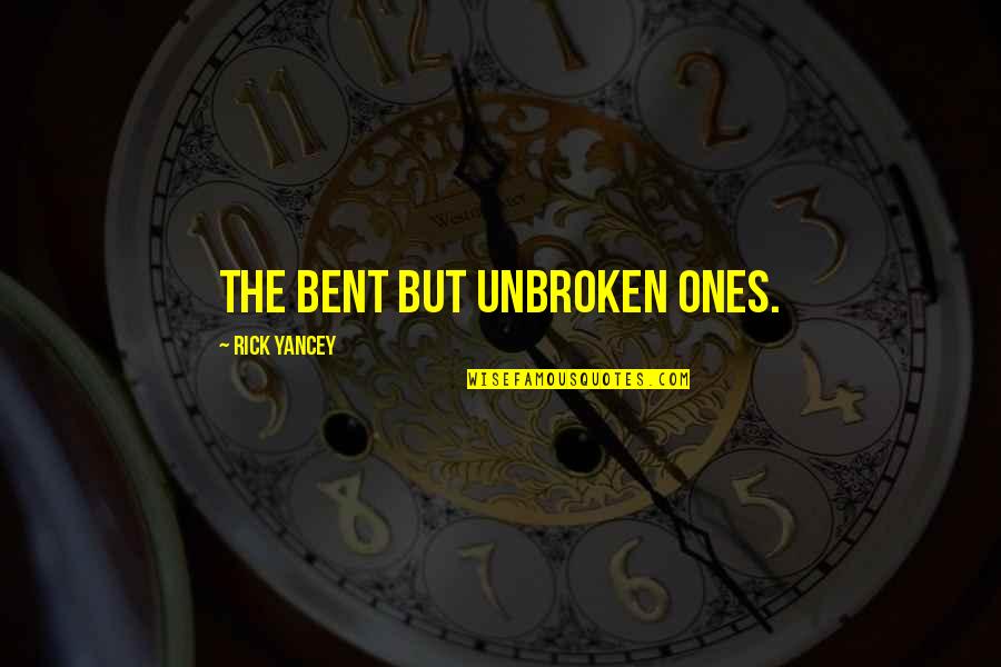 Bent Not Broken Quotes By Rick Yancey: The bent but unbroken ones.