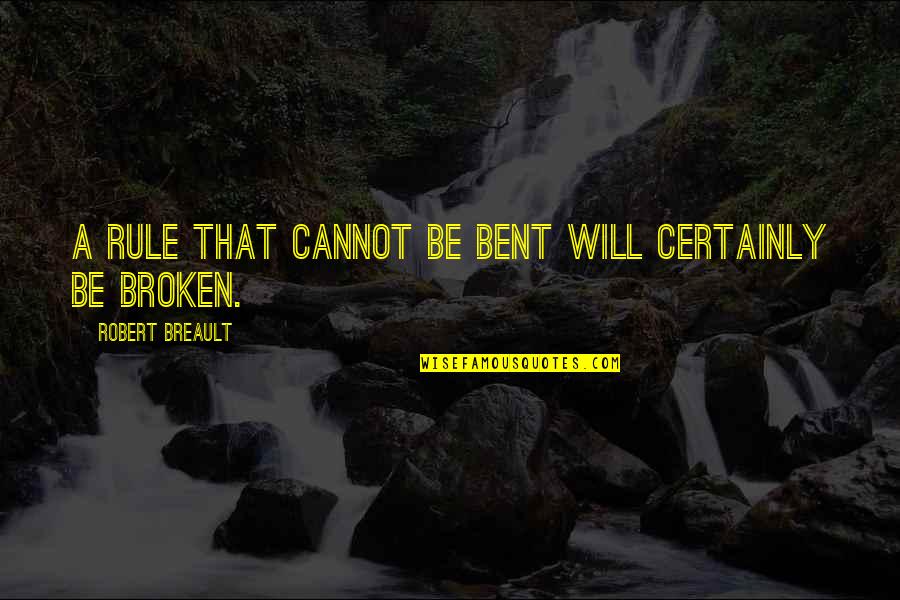 Bent Not Broken Quotes By Robert Breault: A rule that cannot be bent will certainly