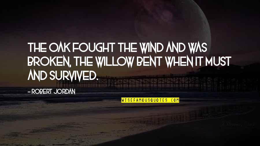 Bent Not Broken Quotes By Robert Jordan: The oak fought the wind and was broken,