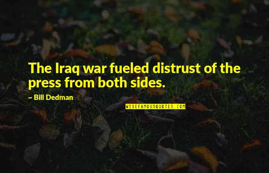 Bent Play Quotes By Bill Dedman: The Iraq war fueled distrust of the press