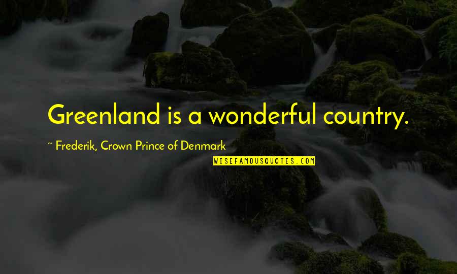 Bent Play Quotes By Frederik, Crown Prince Of Denmark: Greenland is a wonderful country.