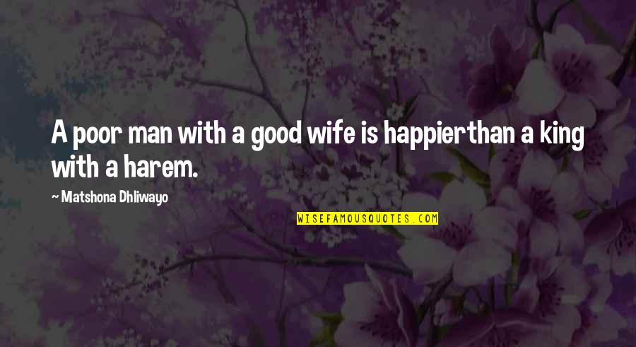 Bent Play Quotes By Matshona Dhliwayo: A poor man with a good wife is Bent Play Quotes By Matshona Dhliwayo: A poor man with a good wife is