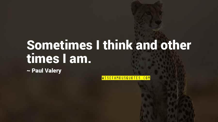Bent Play Quotes By Paul Valery: Sometimes I think and other times I am. Bent Play Quotes By Paul Valery: Sometimes I think and other times I am.