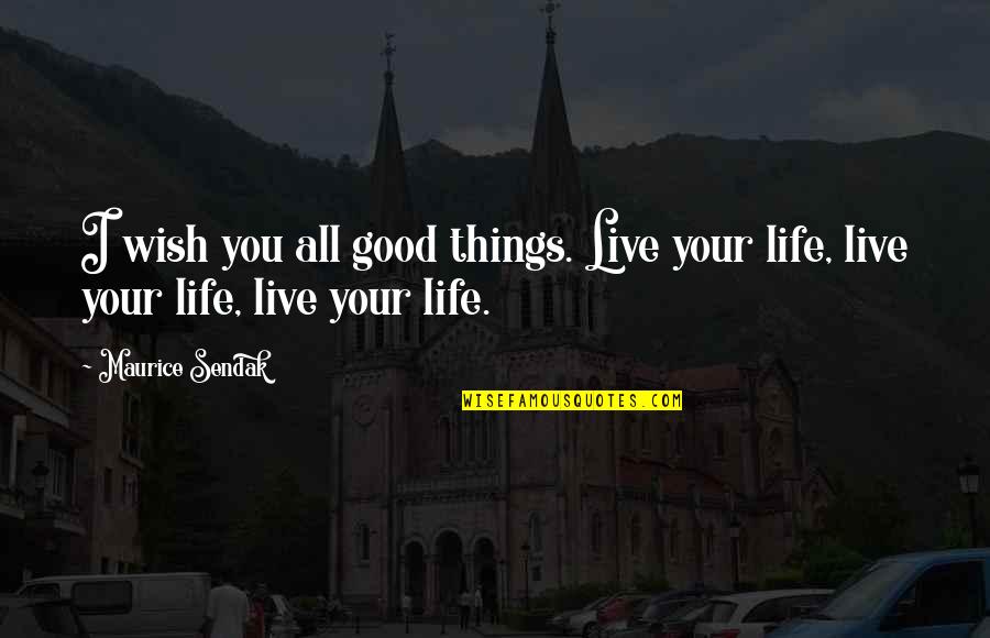 Bentall Quotes By Maurice Sendak: I wish you all good things. Live your