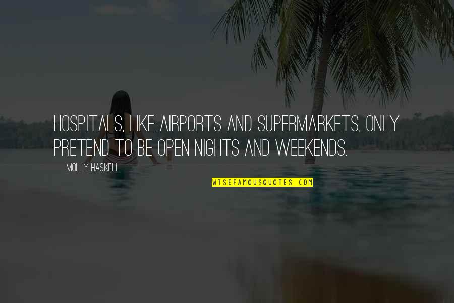 Bentall Quotes By Molly Haskell: Hospitals, like airports and supermarkets, only pretend to