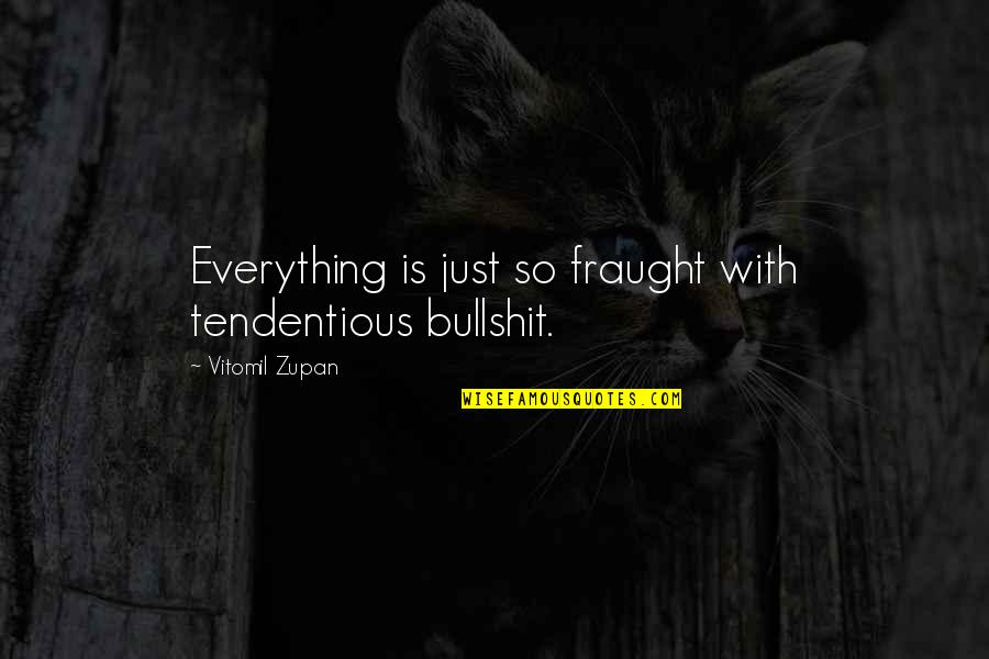 Bentang Pustaka Quotes By Vitomil Zupan: Everything is just so fraught with tendentious bullshit. Bentang Pustaka Quotes By Vitomil Zupan: Everything is just so fraught with tendentious bullshit.