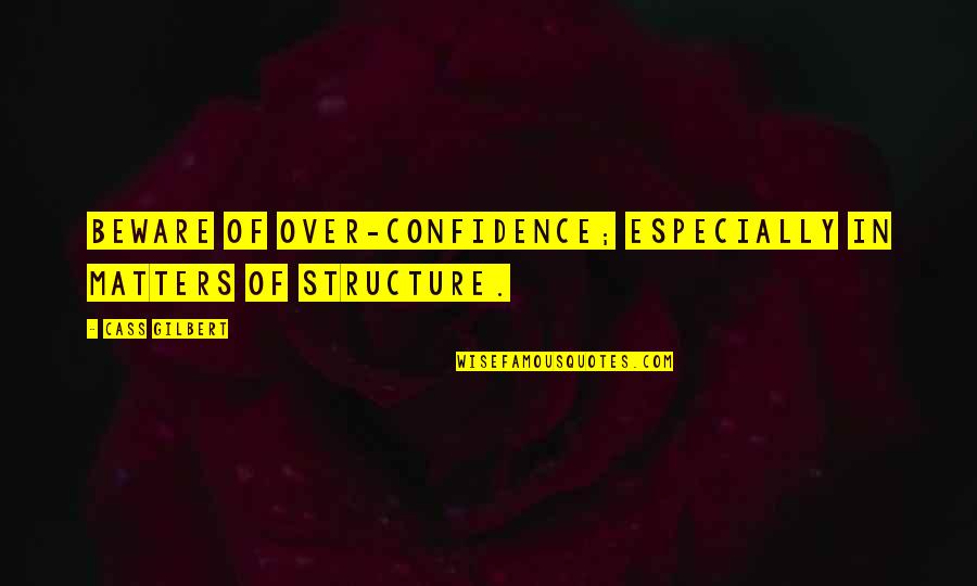 Bentas Funeral Home Quotes By Cass Gilbert: Beware of over-confidence; especially in matters of structure.