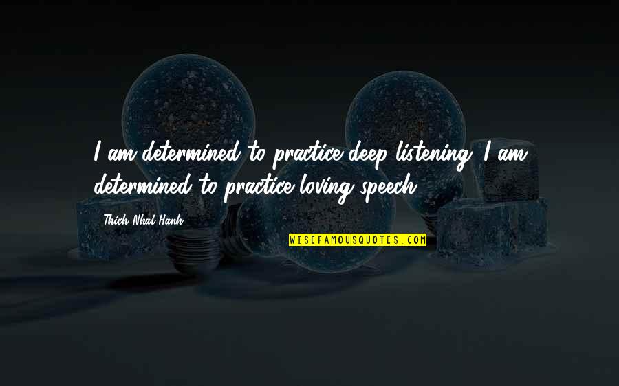 Bentas Funeral Home Quotes By Thich Nhat Hanh: I am determined to practice deep listening. I Bentas Funeral Home Quotes By Thich Nhat Hanh: I am determined to practice deep listening. I