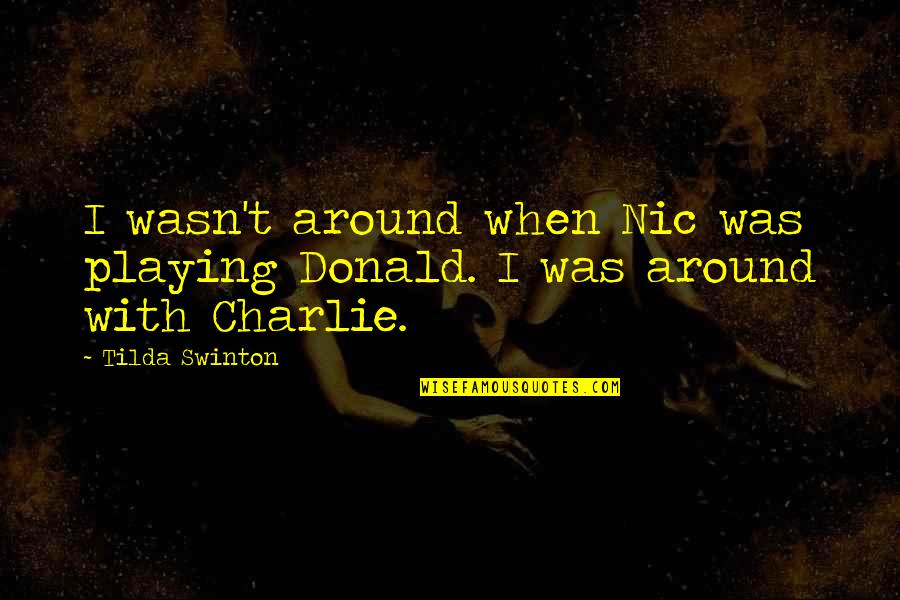 Bentas Funeral Home Quotes By Tilda Swinton: I wasn't around when Nic was playing Donald.