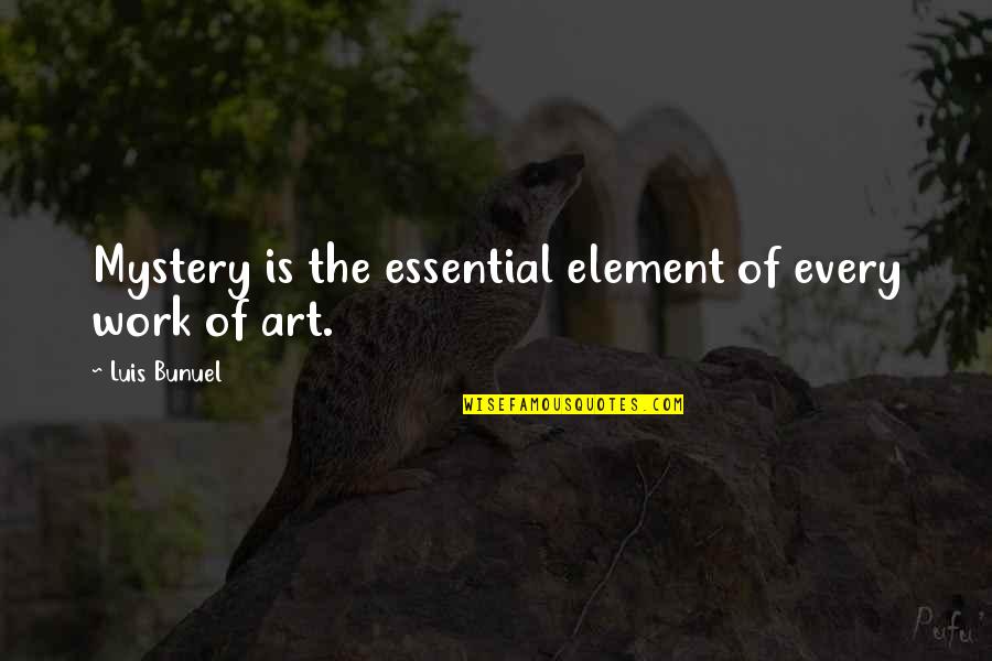 Bentasil Quotes By Luis Bunuel: Mystery is the essential element of every work