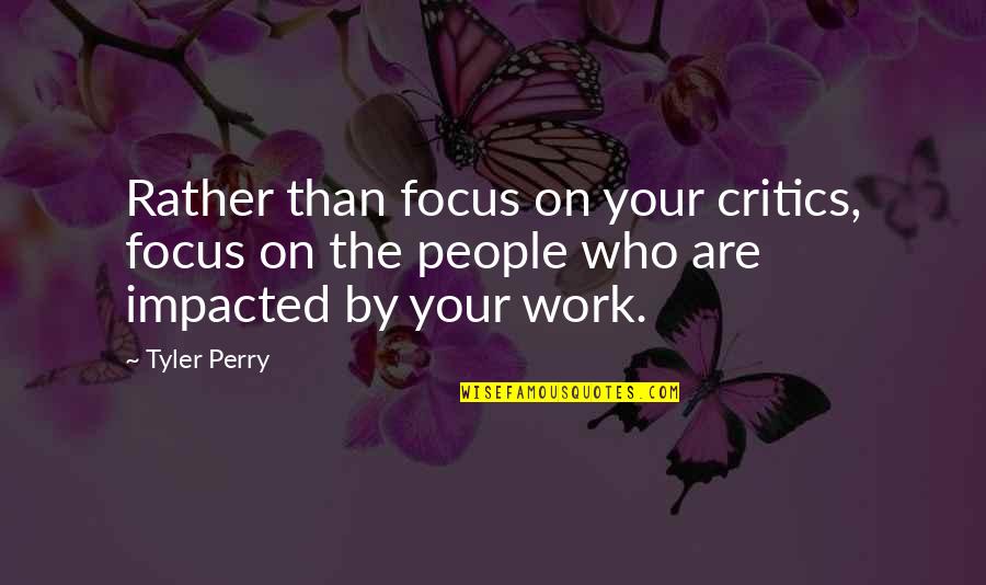 Bentazon Quotes By Tyler Perry: Rather than focus on your critics, focus on