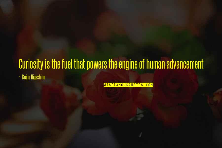 Bentemil Quotes By Keigo Higashino: Curiosity is the fuel that powers the engine Bentemil Quotes By Keigo Higashino: Curiosity is the fuel that powers the engine