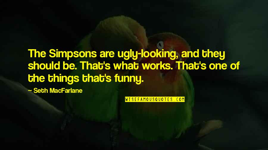 Bentemp Quotes By Seth MacFarlane: The Simpsons are ugly-looking, and they should be. Bentemp Quotes By Seth MacFarlane: The Simpsons are ugly-looking, and they should be.